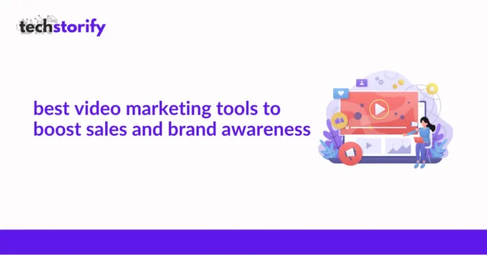 Best Video Marketing Tools to Boost Sales and Brand Awareness