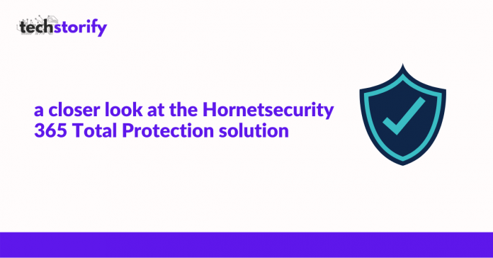 A closer look at the Hornetsecurity 365 Total Protection solution