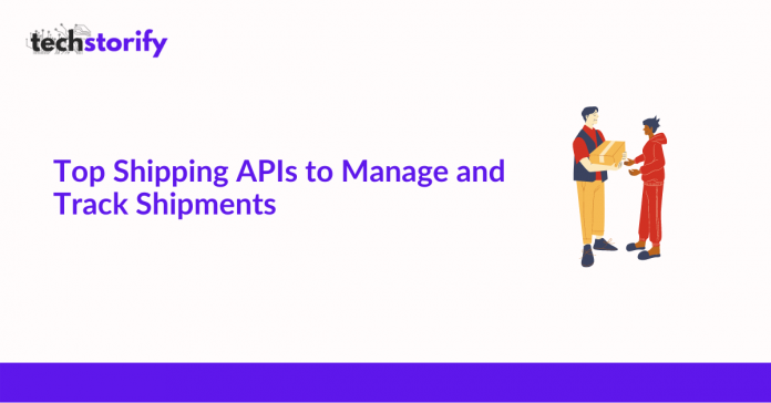 Top Shipping APIs to Manage and Track Shipments