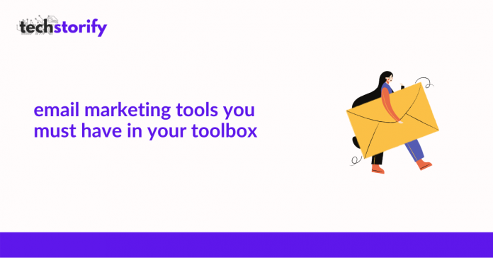 Email Marketing Tools You Must Have in Your Toolbox