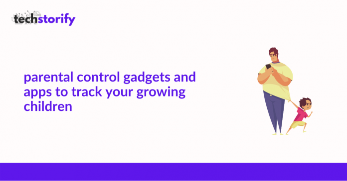 parental control gadgets and apps to track your growing children