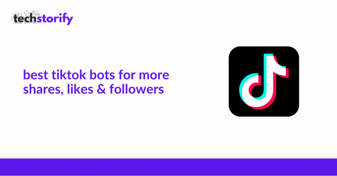 Best TikTok Bots For More Shares, Likes & Followers