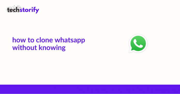 How to Clone WhatsApp without Knowing