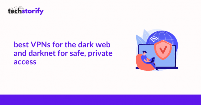 Best VPNs for the dark web and darknet for safe, private access