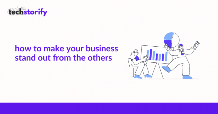 How to Make Your Business Stand Out from the Others