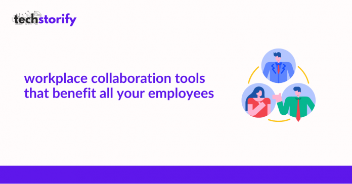 Workplace Collaboration Tools That Benefit All Your Employees