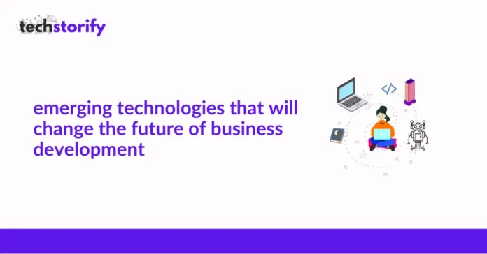 Emerging Technologies That Will Change The Future Of Business Development