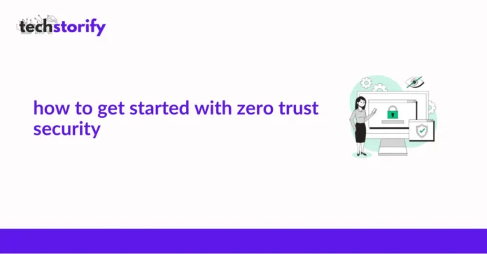 How to Get Started with Zero Trust Security