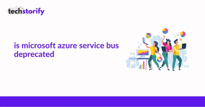 Is Microsoft Azure Service Bus Deprecated