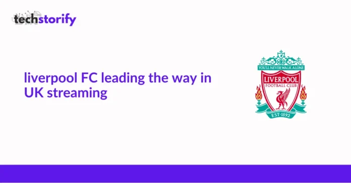 Liverpool FC Leading The Way In UK Streaming
