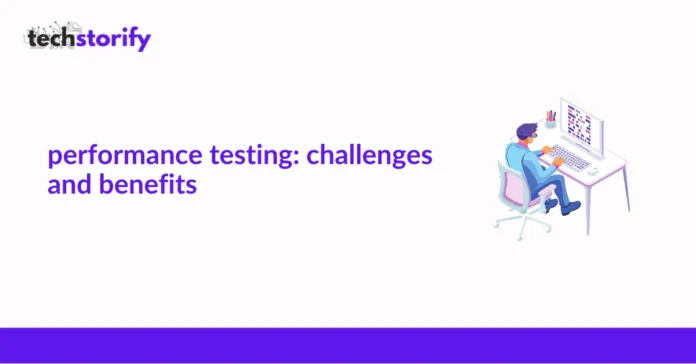 Performance Testing: Challenges and Benefits