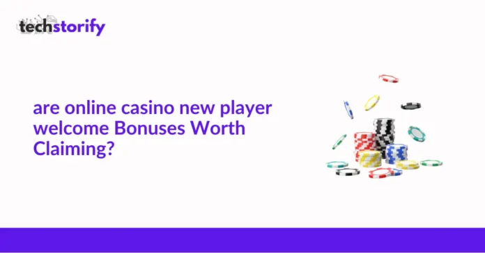 Are Online Casino New Player Welcome Bonuses Worth Claiming