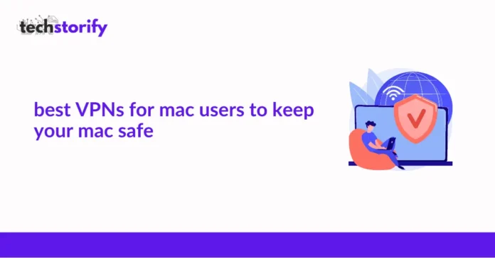 Best VPNs for Mac Users to Keep Your Mac Safe