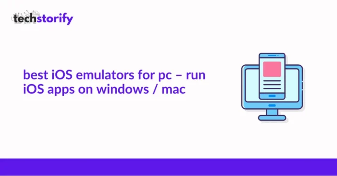 Best iOS Emulators for PC – Run iOS Apps on Windows / Mac