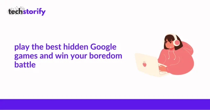 Play the Best Hidden Google Games and Win Your Boredom Battle