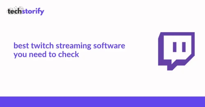 Best Twitch Streaming Software you need to check