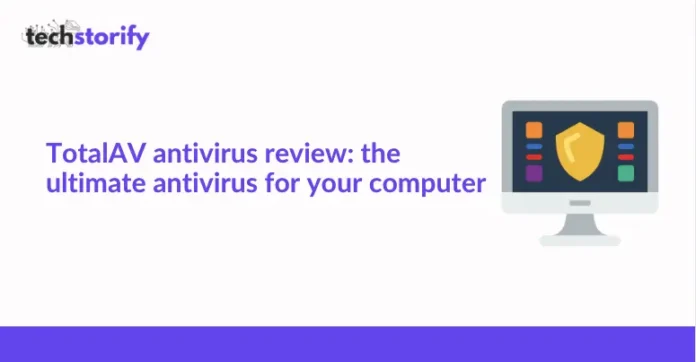 TotalAV Antivirus Review: The Ultimate Antivirus for Your Computer