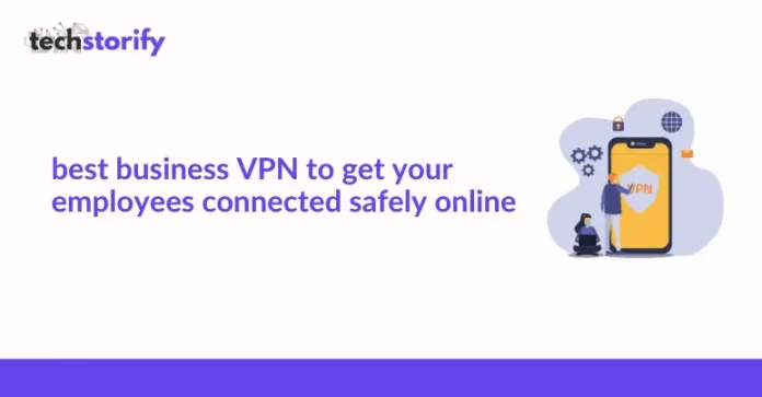 best business VPN to get your employees connected safely online