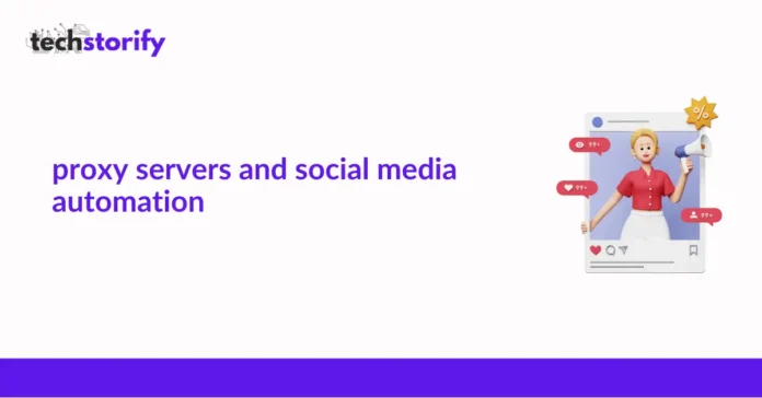 Proxy Servers and Social Media Automation