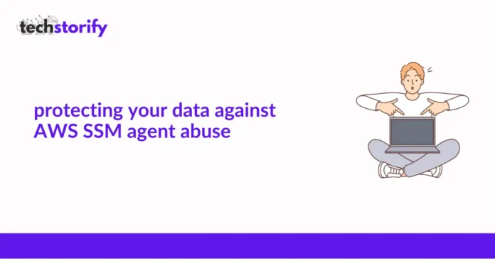 Protecting Your Data Against AWS SSM Agent Abuse