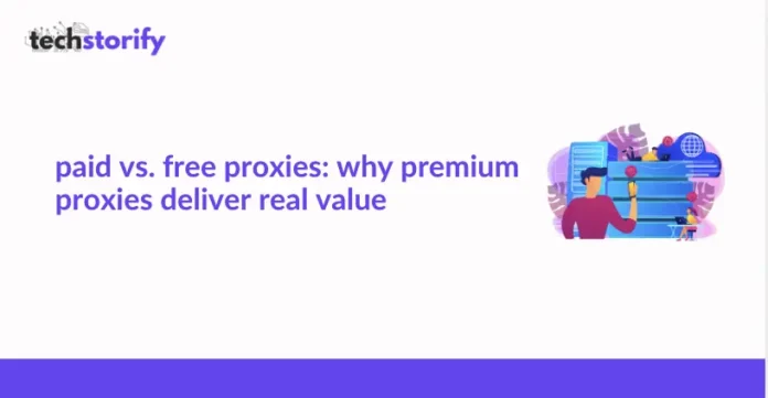 paid vs. free proxies: why premium proxies deliver real value